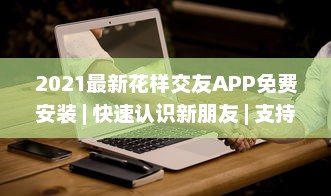 2021最新花样交友APP免费安装 | 快速认识新朋友 | 支持多种互动模式 v2.1.3下载