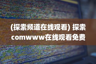 (探索频道在线观看) 探索comwww在线观看免费软件：全方位解析影视观看新体验